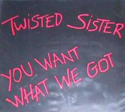 Twisted Sister : You Want What We Got